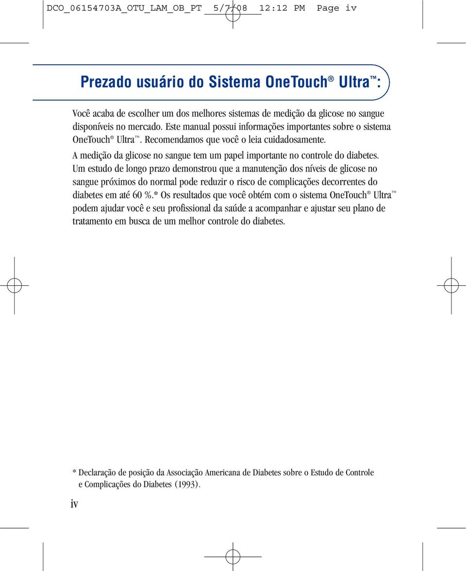 Um estudo de longo prazo demonstrou que a manutenção dos níveis de glicose no sangue próximos do normal pode reduzir o risco de complicações decorrentes do diabetes em até 60 %.