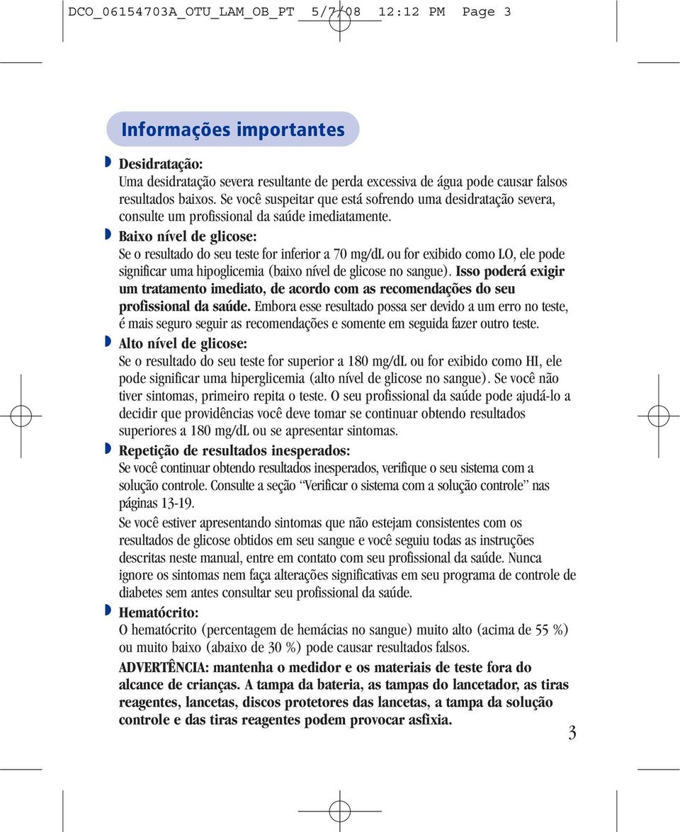 Baixo nível de glicose: Se o resultado do seu teste for inferior a 70 mg/dl ou for exibido como LO, ele pode significar uma hipoglicemia (baixo nível de glicose no sangue).