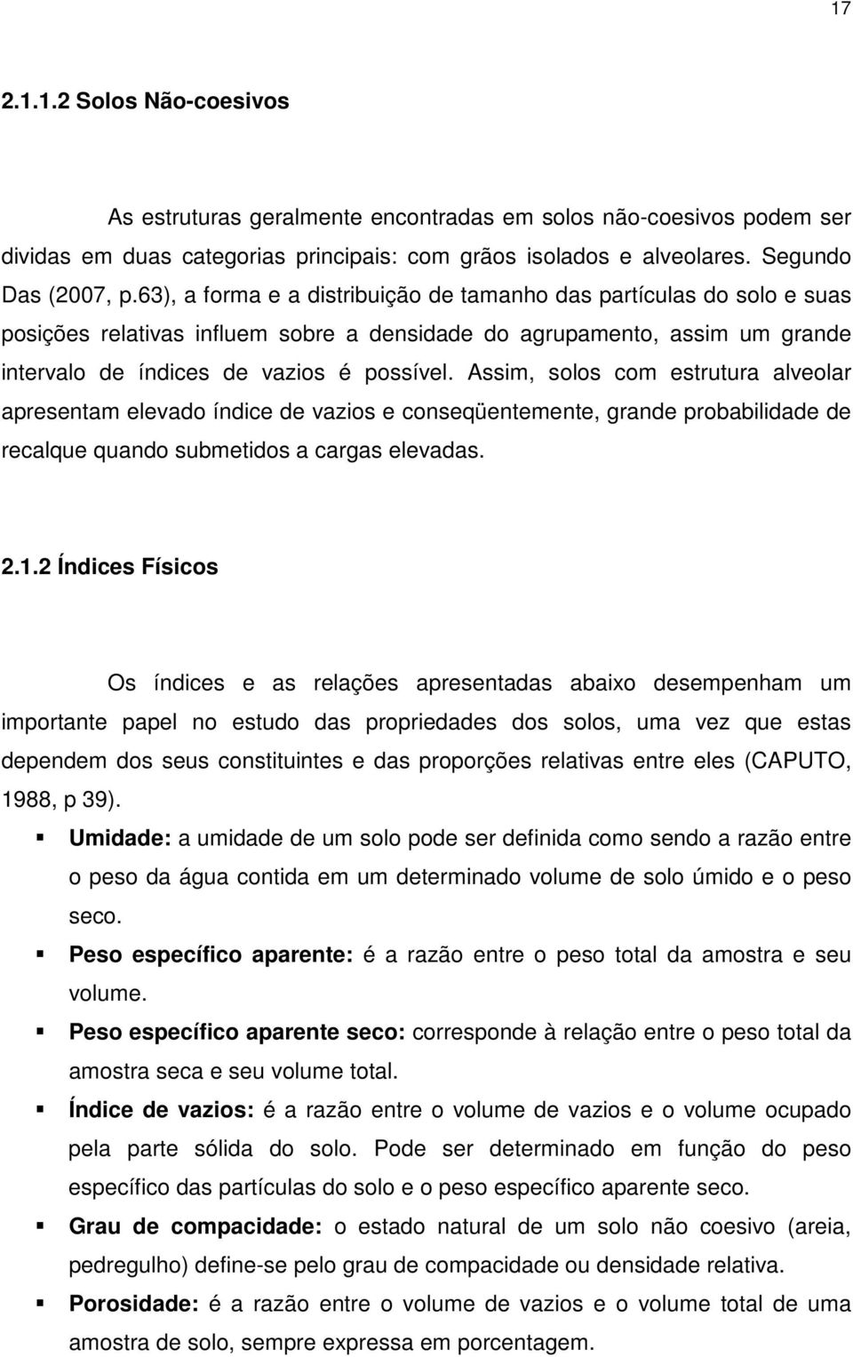 Assim, solos com estrutura alveolar apresentam elevado índice de vazios e conseqüentemente, grande probabilidade de recalque quando submetidos a cargas elevadas. 2.1.