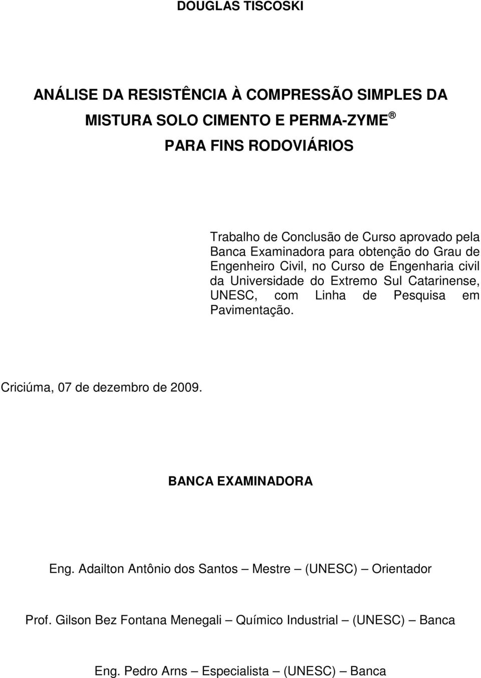 Sul Catarinense, UNESC, com Linha de Pesquisa em Pavimentação. Criciúma, 07 de dezembro de 2009. BANCA EXAMINADORA Eng.