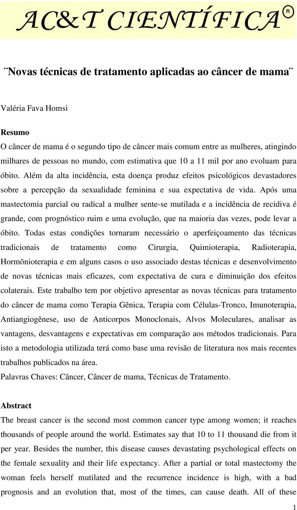 Além da alta incidência, esta doença produz efeitos psicológicos devastadores sobre a percepção da sexualidade feminina e sua expectativa de vida.