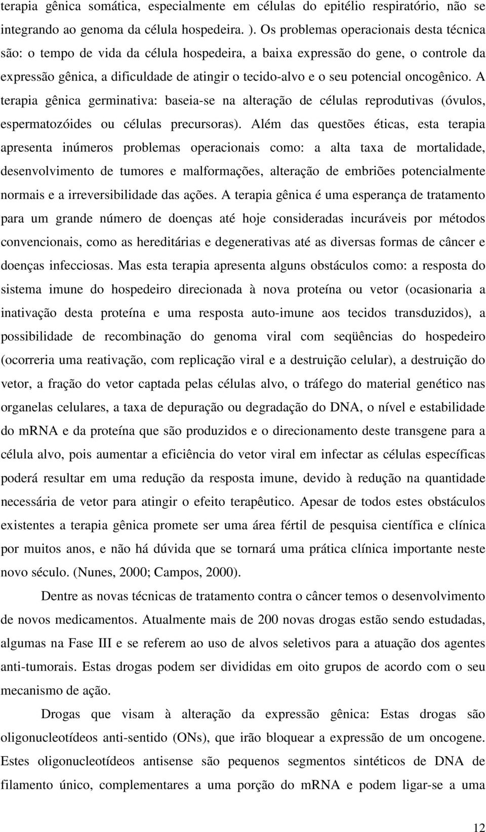 oncogênico. A terapia gênica germinativa: baseia-se na alteração de células reprodutivas (óvulos, espermatozóides ou células precursoras).