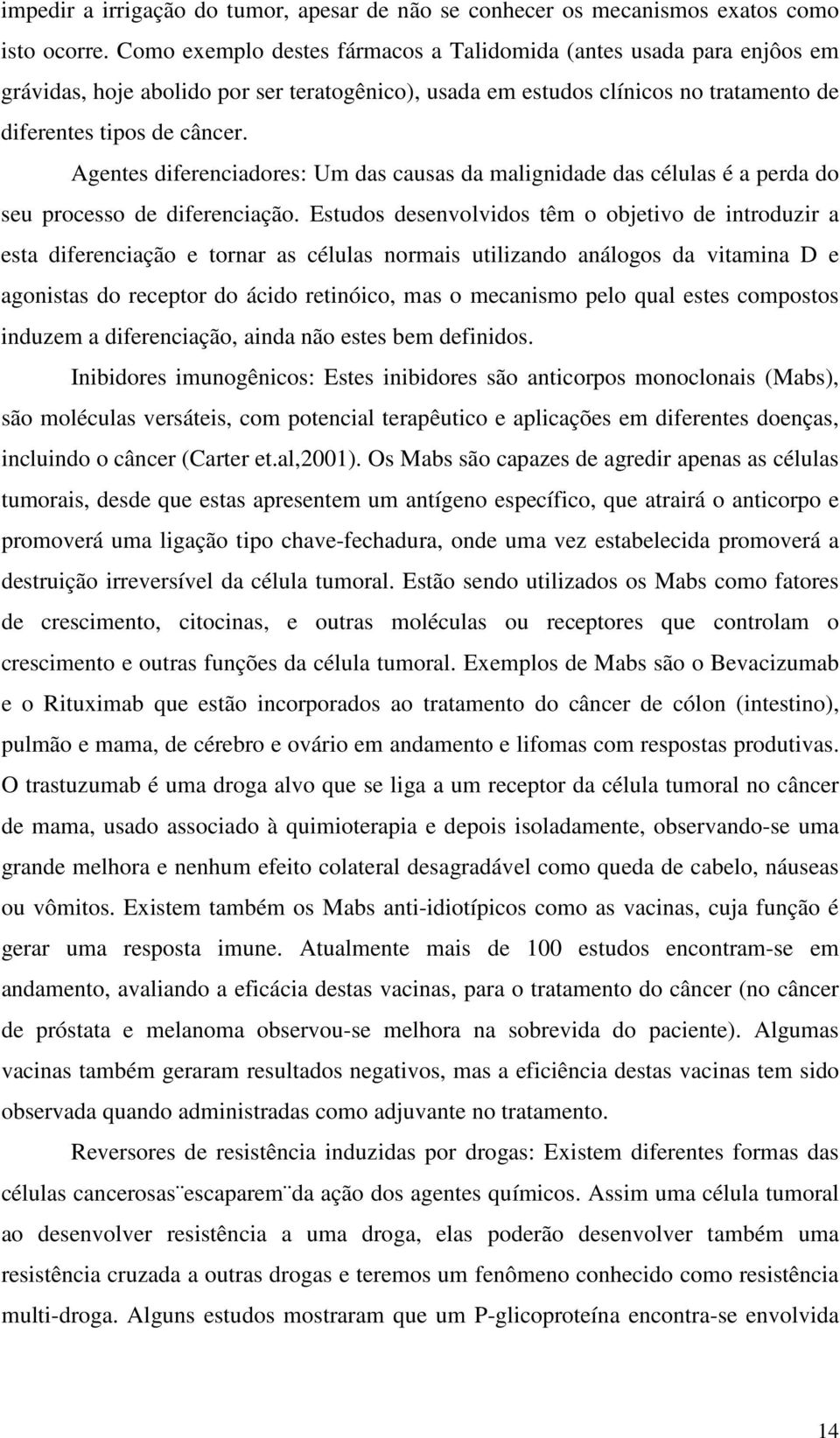 Agentes diferenciadores: Um das causas da malignidade das células é a perda do seu processo de diferenciação.