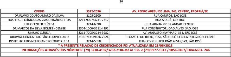 CLÍNICA 3214-6090 RUA ARAUÁ, 02, 1º ANDAR, CENTRO DR MARCOS DA SILVA GOMES - CEMISE 3304-1000/3211-4292 RUA CONSTRUTOR JOAO ALVES, SÃO JOSE UNIURO CLÍNICA 3211-7208/3214-9982 AV.