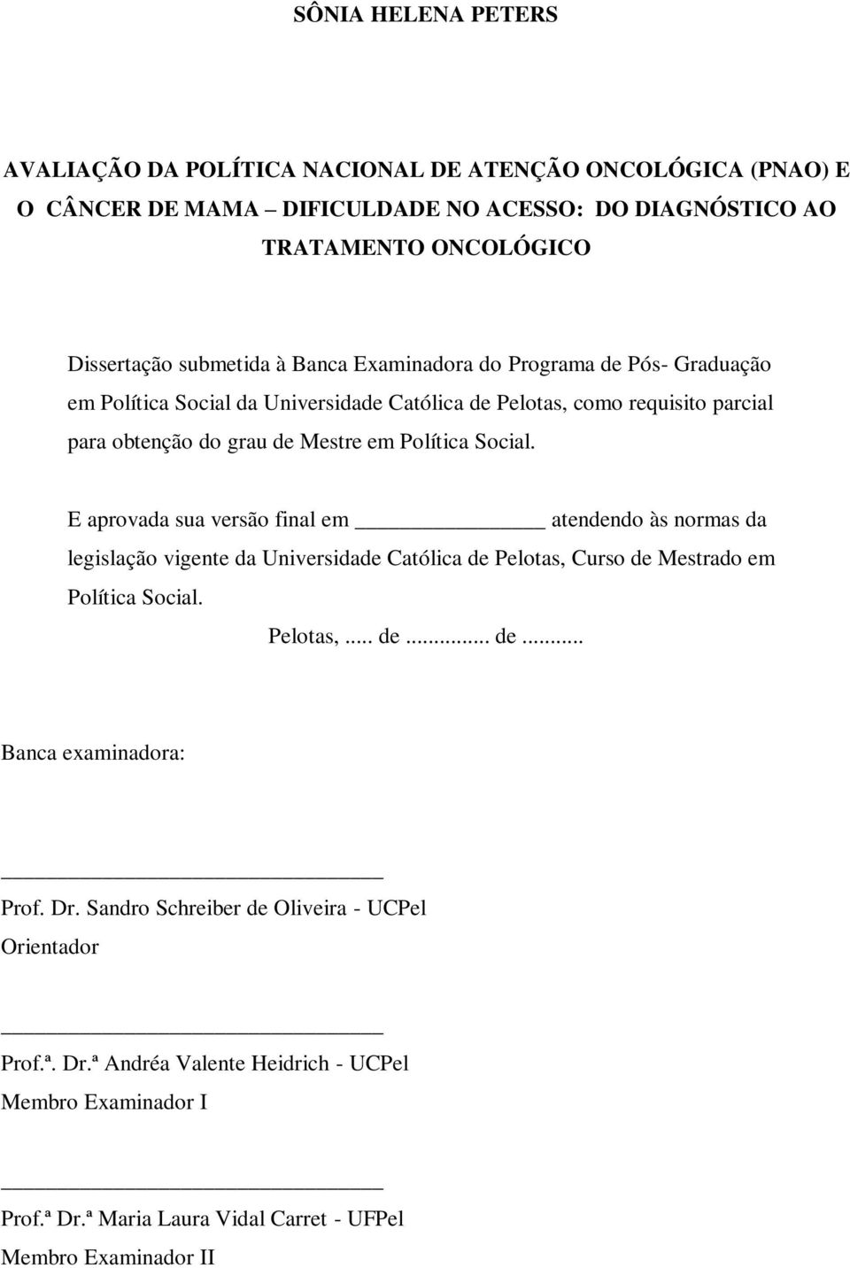 E aprovada sua versão final em atendendo às normas da legislação vigente da Universidade Católica de Pelotas, Curso de Mestrado em Política Social. Pelotas,... de... de... Banca examinadora: Prof.