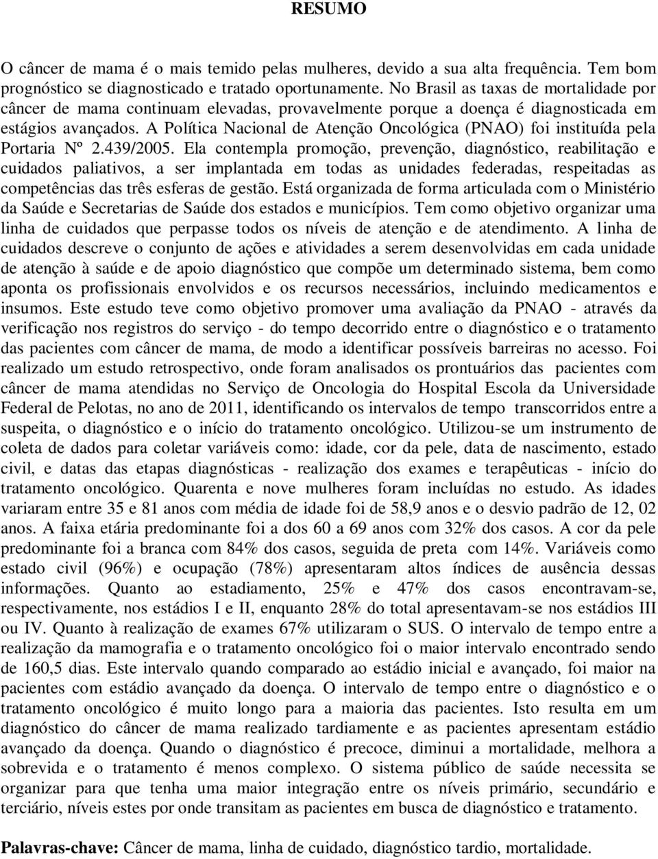 A Política Nacional de Atenção Oncológica (PNAO) foi instituída pela Portaria Nº 2.439/2005.