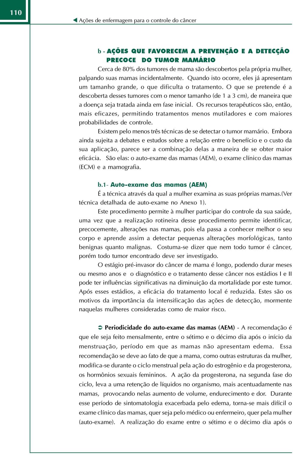 O que se pretende é a descoberta desses tumores com o menor tamanho (de 1 a 3 cm), de maneira que a doença seja tratada ainda em fase inicial.