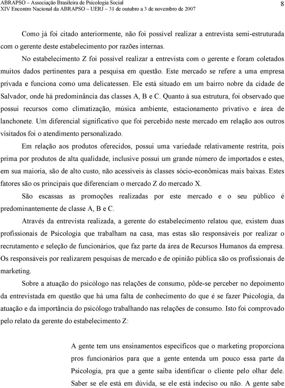 Este mercado se refere a uma empresa privada e funciona como uma delicatessen. Ele está situado em um bairro nobre da cidade de Salvador, onde há predominância das classes A, B e C.