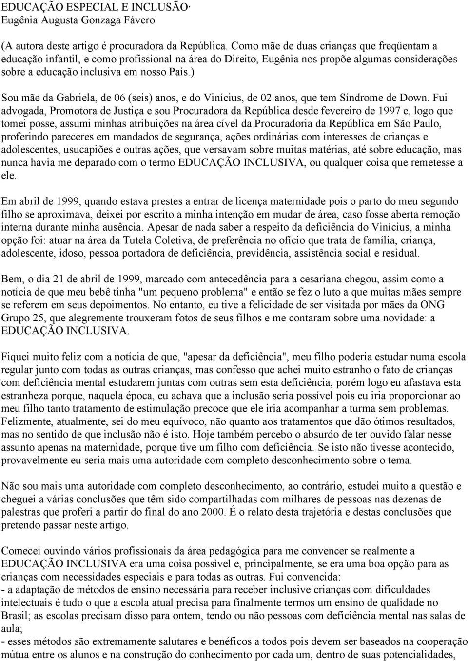 ) Sou mãe da Gabriela, de 06 (seis) anos, e do Vinícius, de 02 anos, que tem Síndrome de Down.