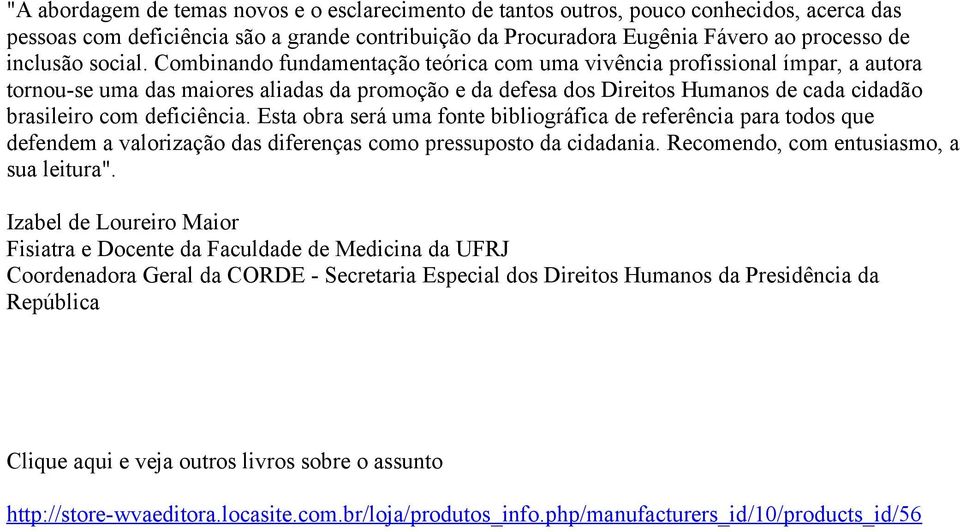 Combinando fundamentação teórica com uma vivência profissional ímpar, a autora tornou-se uma das maiores aliadas da promoção e da defesa dos Direitos Humanos de cada cidadão brasileiro com