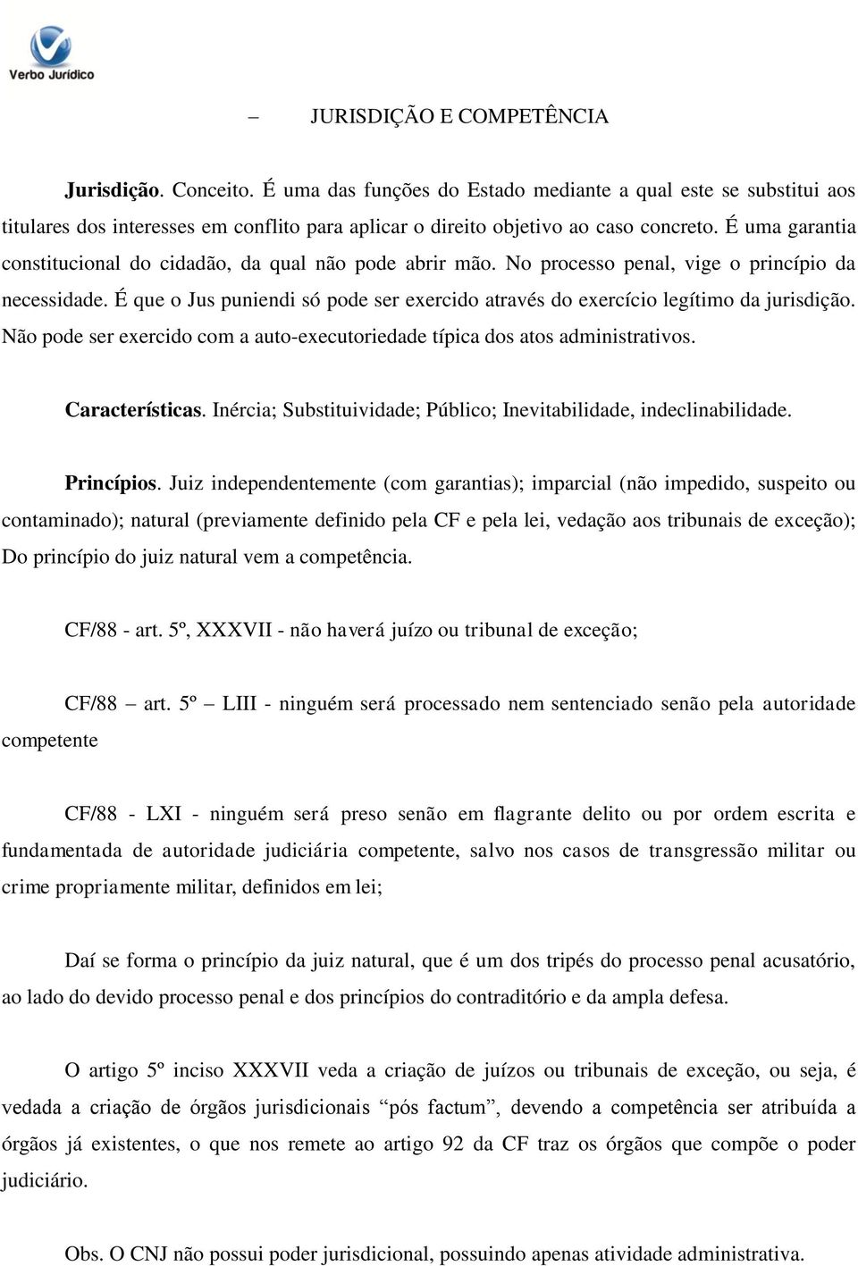 É que o Jus puniendi só pode ser exercido através do exercício legítimo da jurisdição. Não pode ser exercido com a auto-executoriedade típica dos atos administrativos. Características.