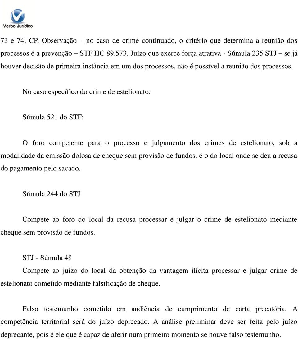 No caso específico do crime de estelionato: Súmula 521 do STF: O foro competente para o processo e julgamento dos crimes de estelionato, sob a modalidade da emissão dolosa de cheque sem provisão de