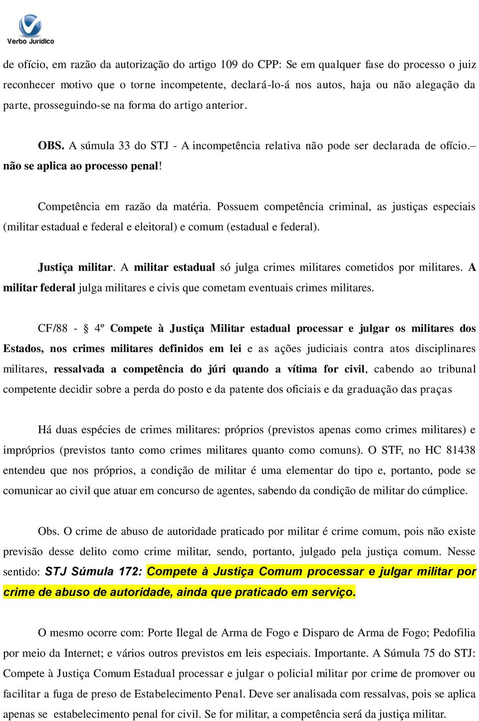 Possuem competência criminal, as justiças especiais (militar estadual e federal e eleitoral) e comum (estadual e federal). Justiça militar.