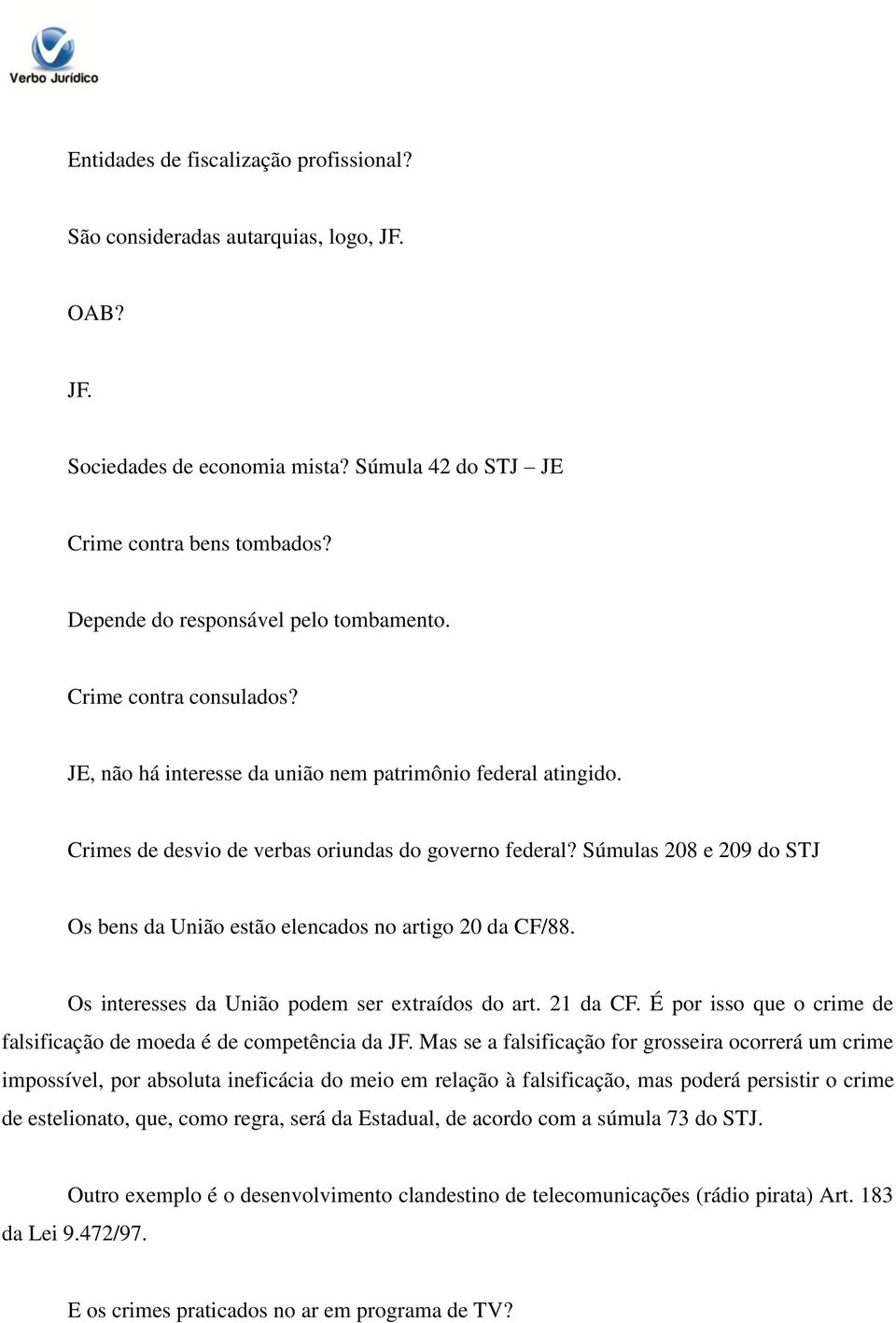 Súmulas 208 e 209 do STJ Os bens da União estão elencados no artigo 20 da CF/88. Os interesses da União podem ser extraídos do art. 21 da CF.