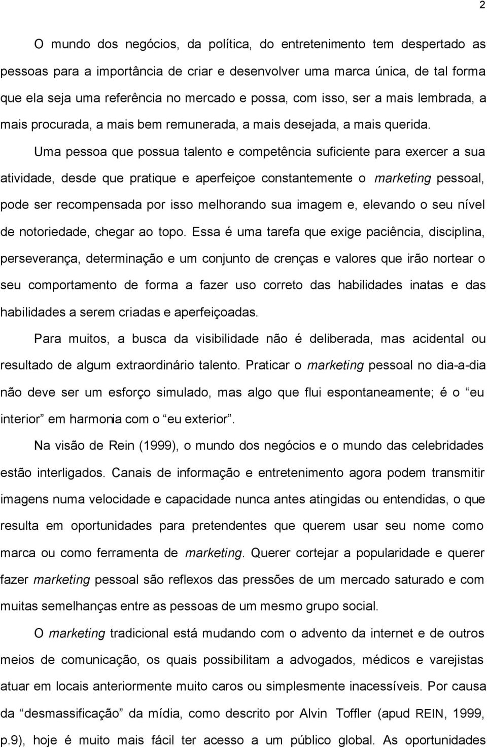 Uma pessoa que possua talento e competência suficiente para exercer a sua atividade, desde que pratique e aperfeiçoe constantemente o marketing pessoal, pode ser recompensada por isso melhorando sua