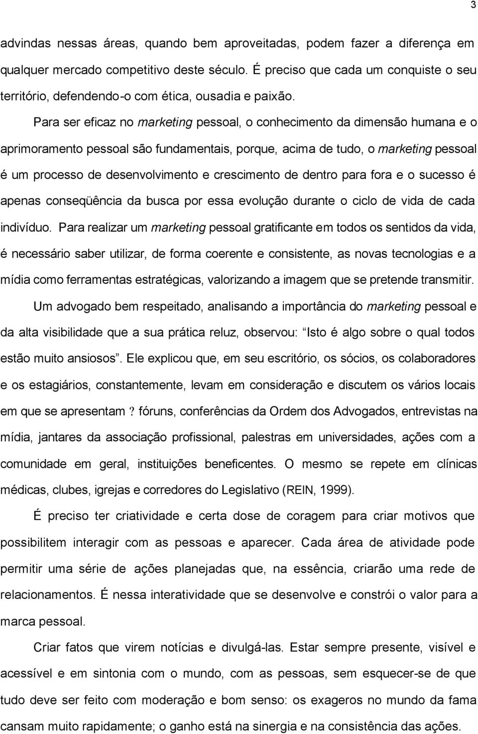 Para ser eficaz no marketing pessoal, o conhecimento da dimensão humana e o aprimoramento pessoal são fundamentais, porque, acima de tudo, o marketing pessoal é um processo de desenvolvimento e