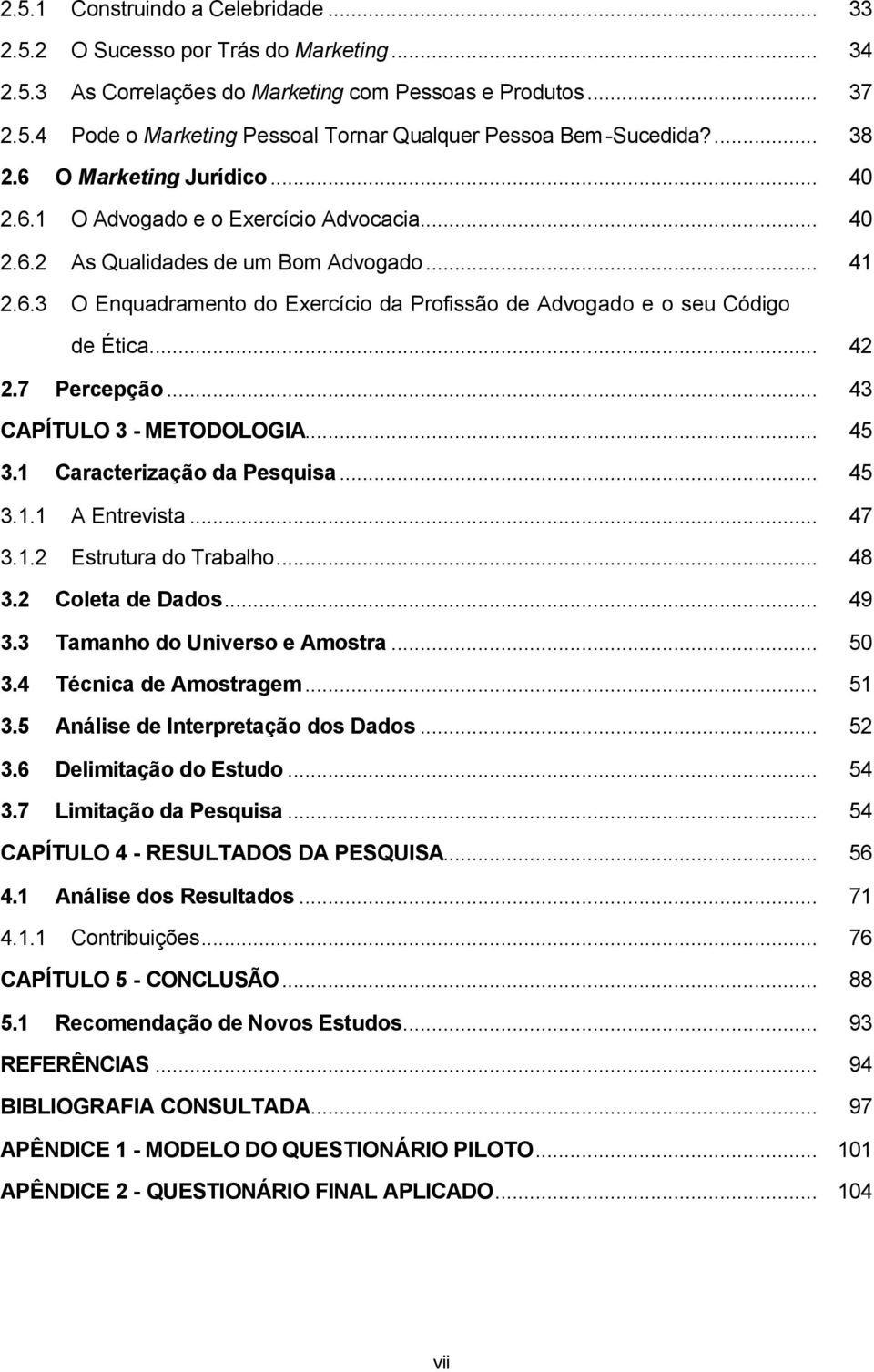 .. 42 2.7 Percepção... 43 CAPÍTULO 3 - METODOLOGIA... 45 3.1 Caracterização da Pesquisa... 45 3.1.1 A Entrevista... 47 3.1.2 Estrutura do Trabalho... 48 3.2 Coleta de Dados... 49 3.