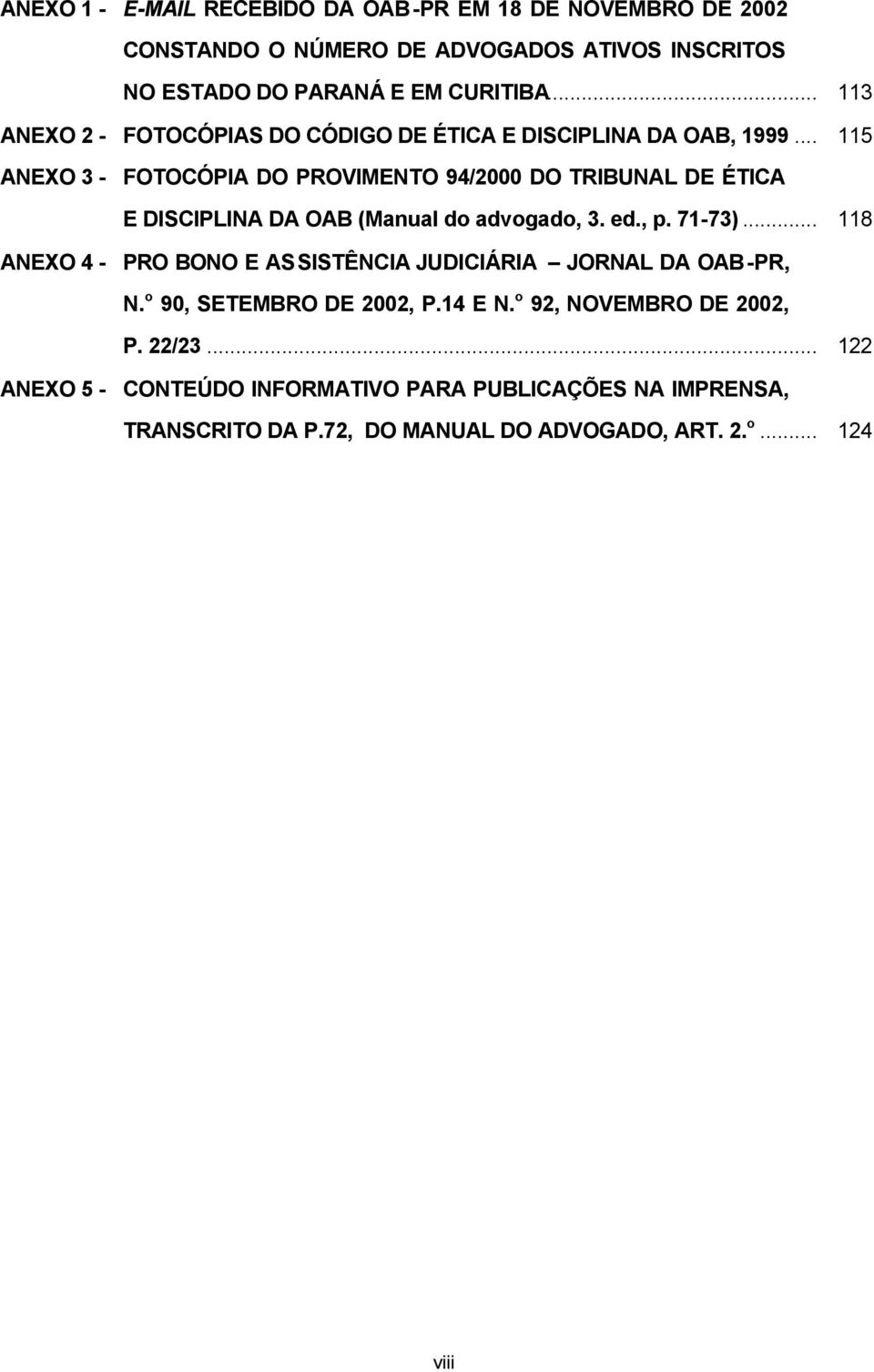 .. 115 ANEXO 3 - FOTOCÓPIA DO PROVIMENTO 94/2000 DO TRIBUNAL DE ÉTICA E DISCIPLINA DA OAB (Manual do advogado, 3. ed., p. 71-73).