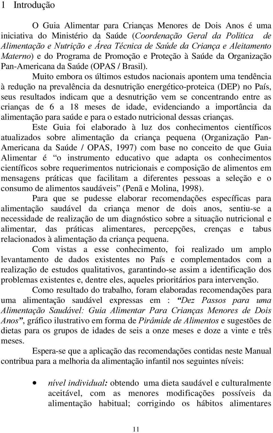 Muito embora os últimos estudos nacionais apontem uma tendência à redução na prevalência da desnutrição energético-proteica (DEP) no País, seus resultados indicam que a desnutrição vem se