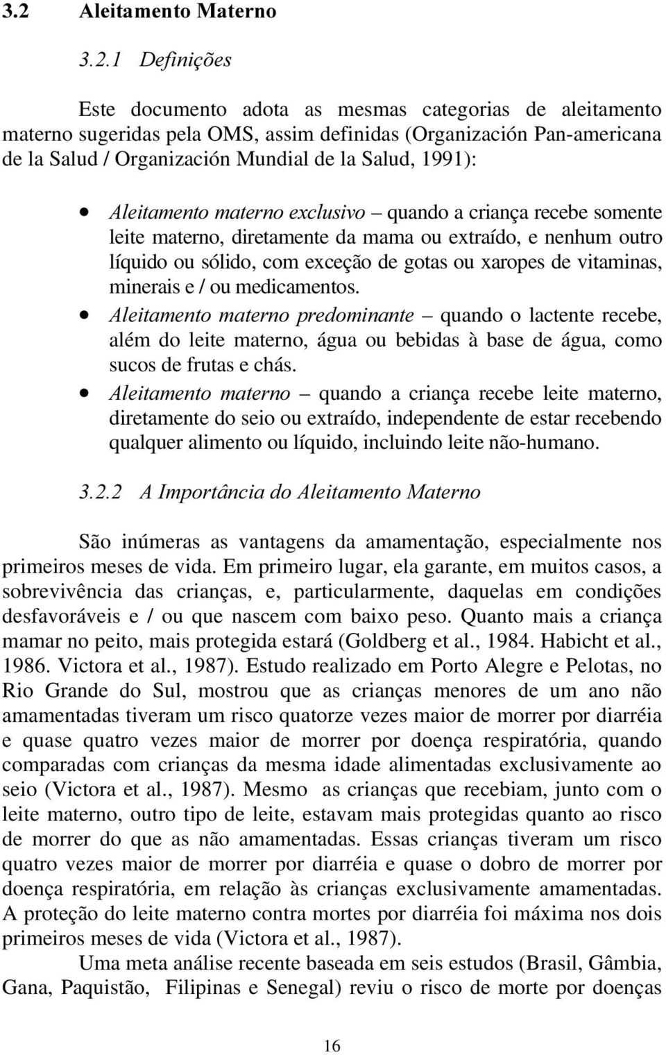 vitaminas, minerais e / ou medicamentos. $OHLWDPHQWRPDWHUQRSUHGRPLQDQWH quando o lactente recebe, além do leite materno, água ou bebidas à base de água, como sucos de frutas e chás.