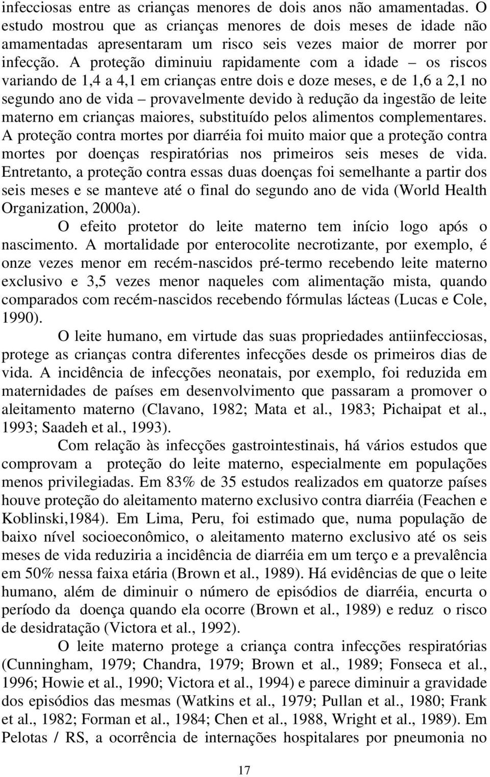 A proteção diminuiu rapidamente com a idade os riscos variando de 1,4 a 4,1 em crianças entre dois e doze meses, e de 1,6 a 2,1 no segundo ano de vida provavelmente devido à redução da ingestão de