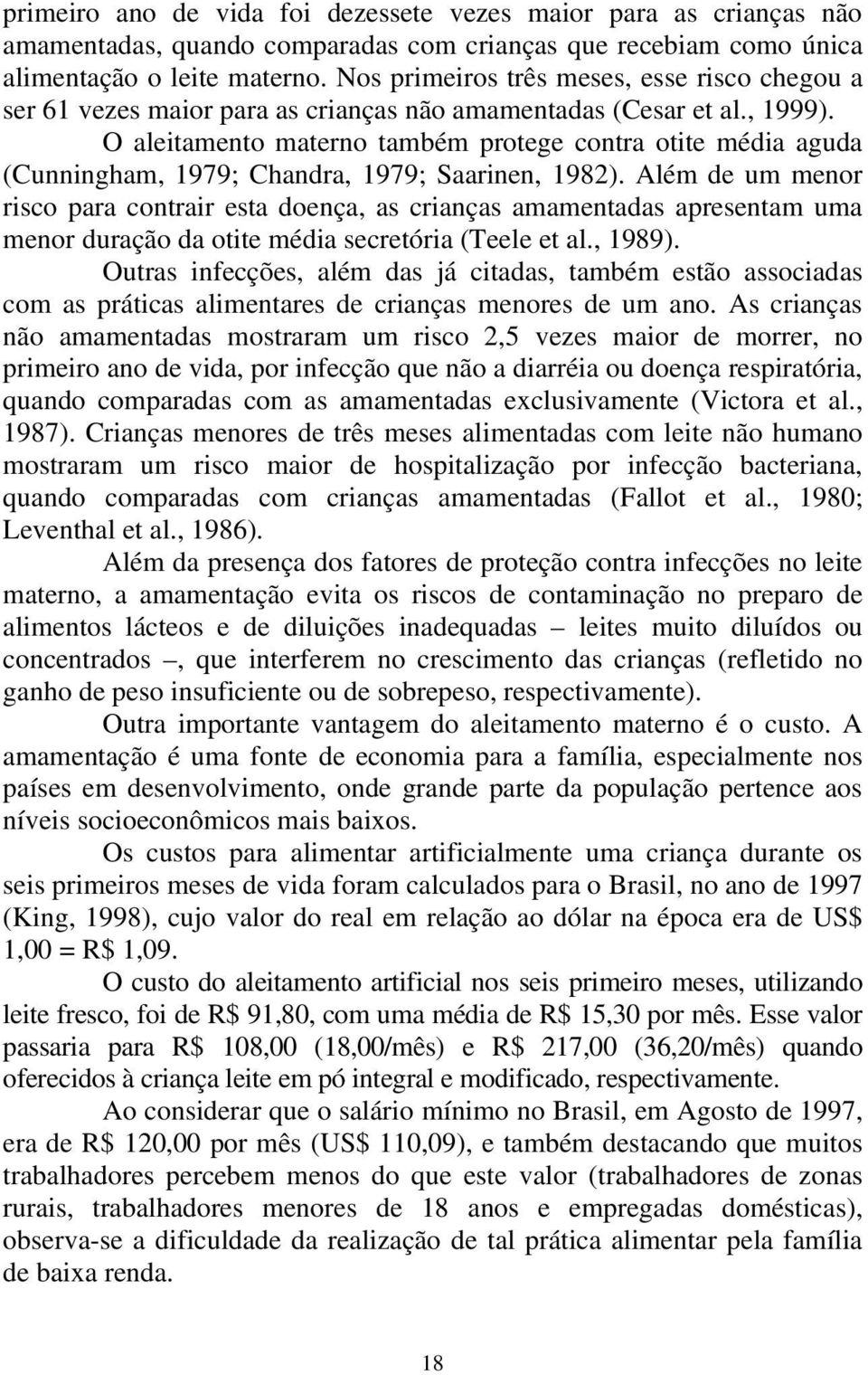 O aleitamento materno também protege contra otite média aguda (Cunningham, 1979; Chandra, 1979; Saarinen, 1982).