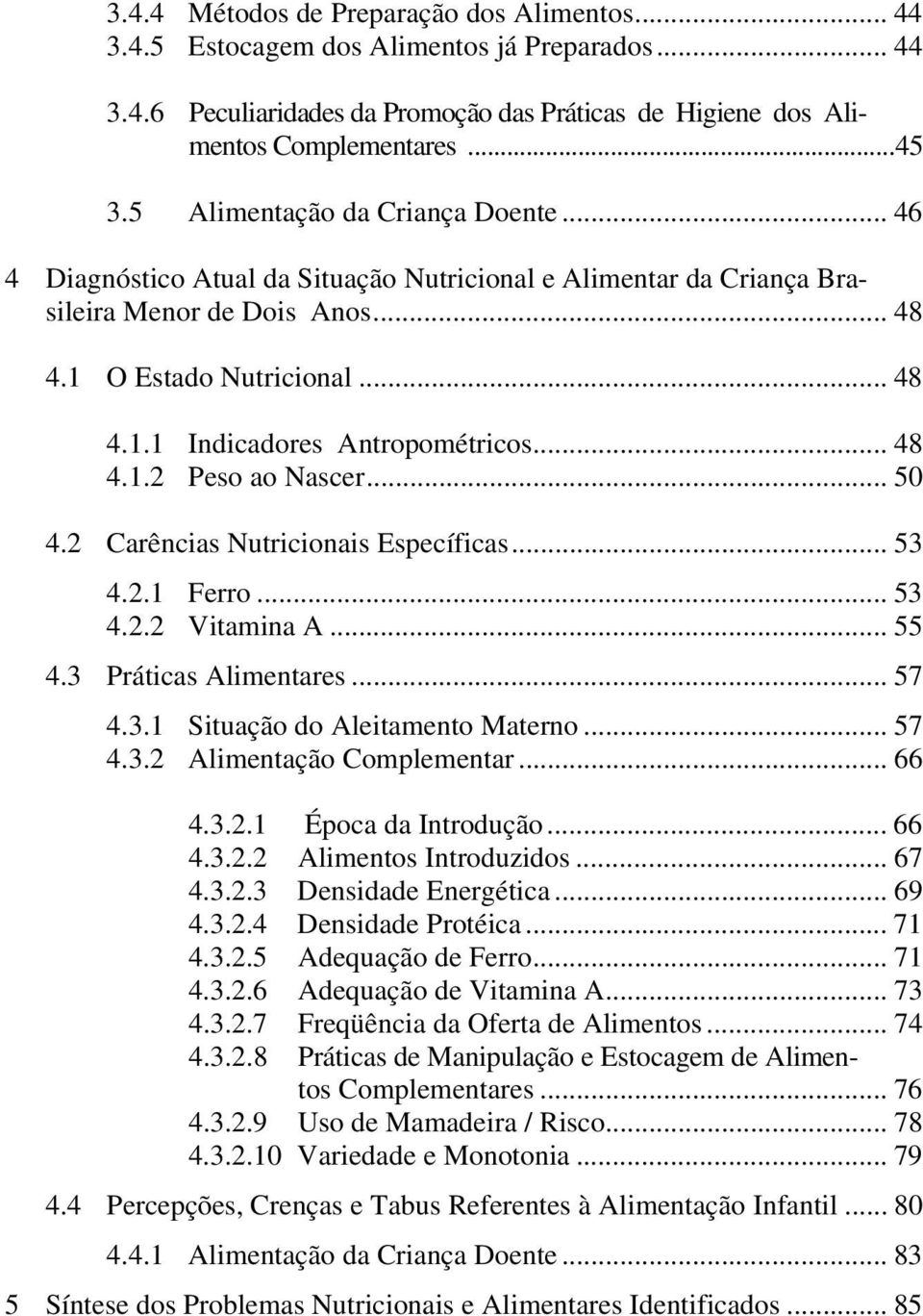 .. 48 4.1.2 Peso ao Nascer... 50 4.2 Carências Nutricionais Específicas... 53 4.2.1 Ferro... 53 4.2.2 Vitamina A... 55 4.3 Práticas Alimentares... 57 4.3.1 Situação do Aleitamento Materno... 57 4.3.2 Alimentação Complementar.
