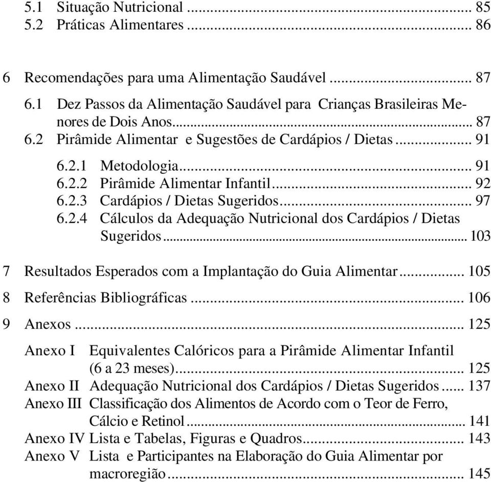 .. 103 7 Resultados Esperados com a Implantação do Guia Alimentar... 105 8 Referências Bibliográficas... 106 9 Anexos.