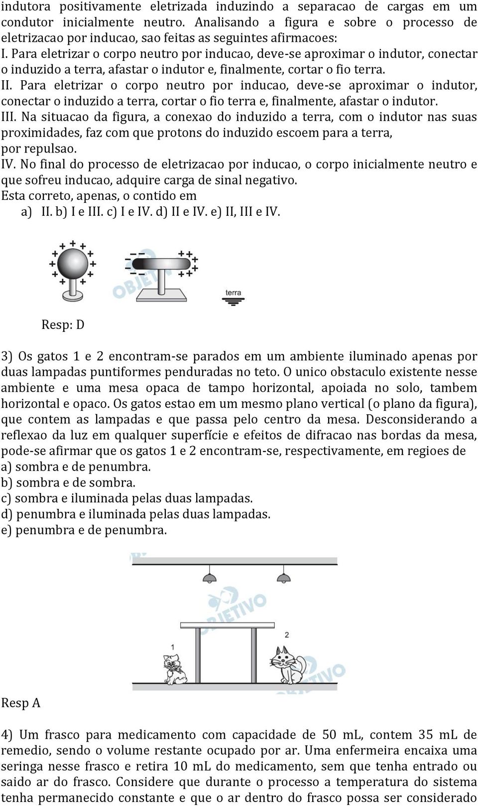 Para eletrizar o corpo neutro por inducao, deve-se aproximar o indutor, conectar o induzido a terra, afastar o indutor e, finalmente, cortar o fio terra. II.