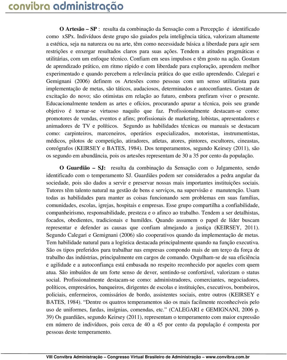 resultados claros para suas ações. Tendem a atitudes pragmáticas e utilitárias, com um enfoque técnico. Confiam em seus impulsos e têm gosto na ação.