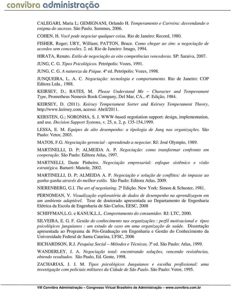 Estilo de negociação as oito competências vencedoras. SP: Saraiva, 2007. JUNG, C. G. Tipos Psicológicos. Petrópolis: Vozes, 1991. JUNG, C. G. A natureza da Psique. 4ª ed. Petrópolis: Vozes, 1998.