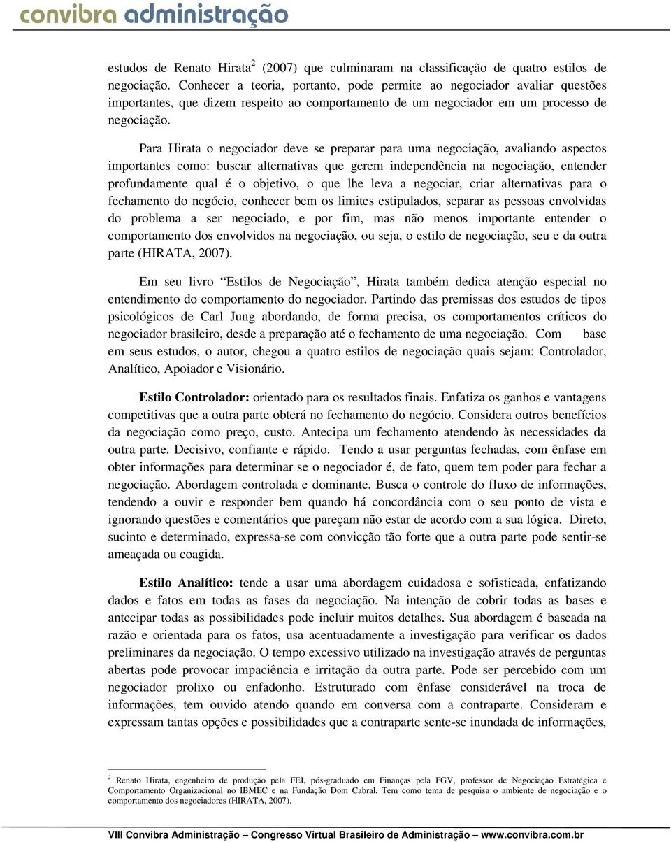 Para Hirata o negociador deve se preparar para uma negociação, avaliando aspectos importantes como: buscar alternativas que gerem independência na negociação, entender profundamente qual é o