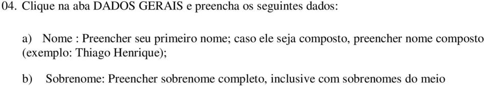 divorciado (a), separado (a) judicialmente, união estável; e) Data de nascimento: preencher a data de nascimento no formato dia/mês/ano; f) Nome anterior: Preencher seu nome anterior caso tenha