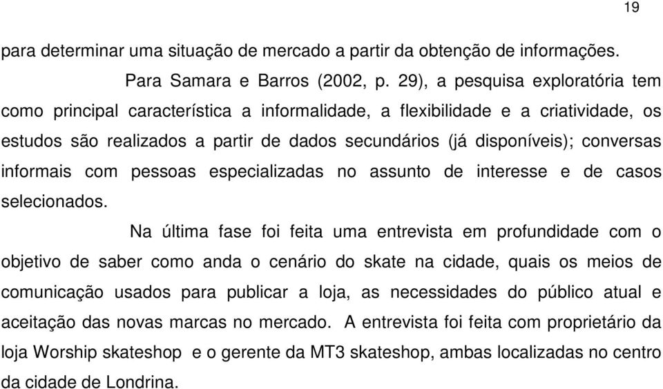 informais com pessoas especializadas no assunto de interesse e de casos selecionados.