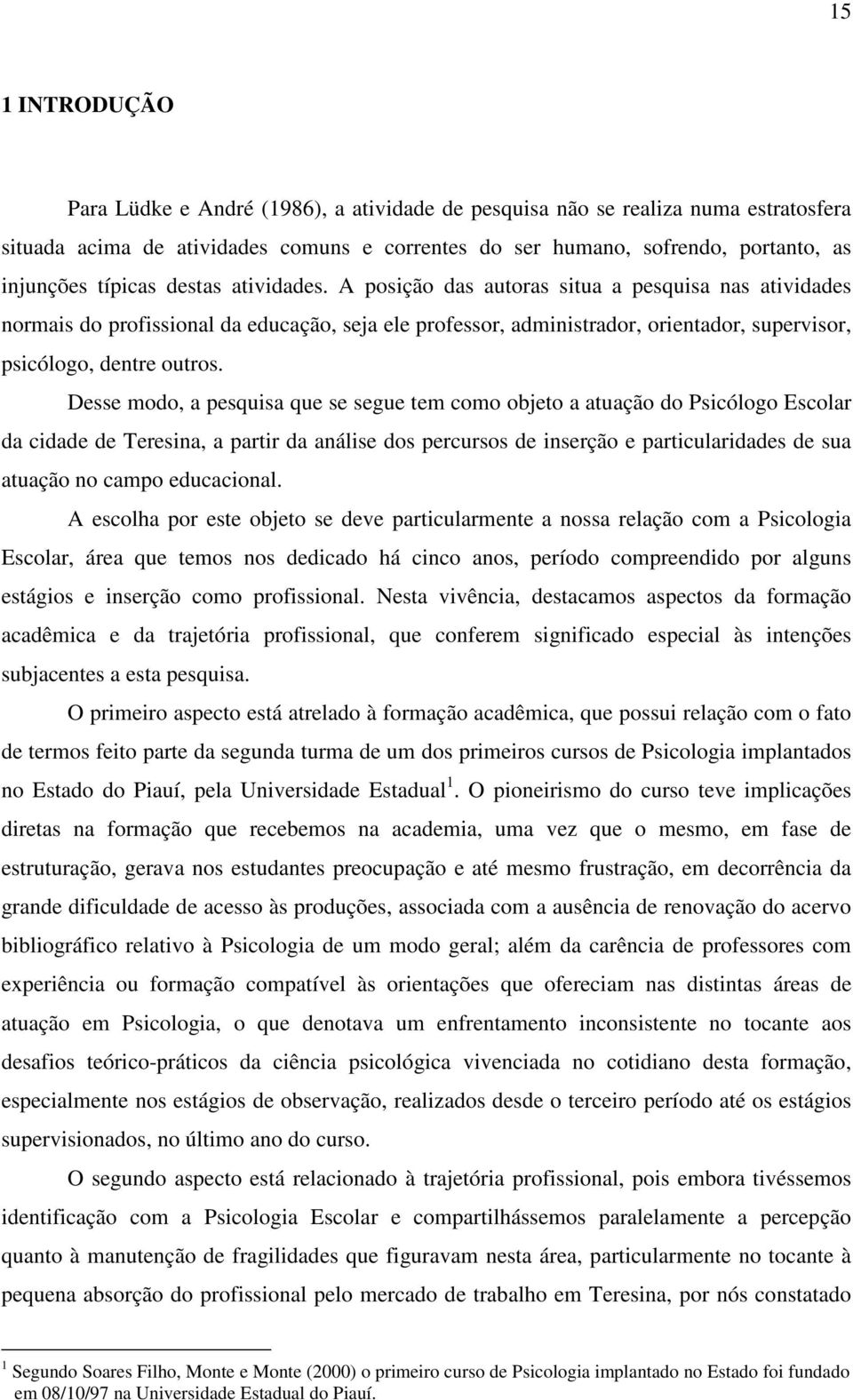 A posição das autoras situa a pesquisa nas atividades normais do profissional da educação, seja ele professor, administrador, orientador, supervisor, psicólogo, dentre outros.