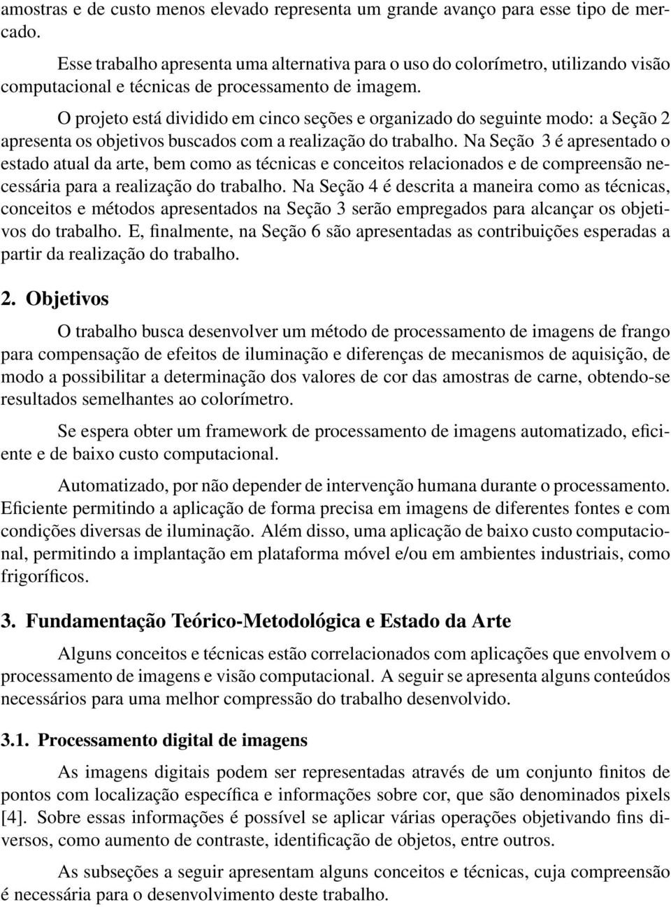 O projeto está dividido em cinco seções e organizado do seguinte modo: a Seção 2 apresenta os objetivos buscados com a realização do trabalho.