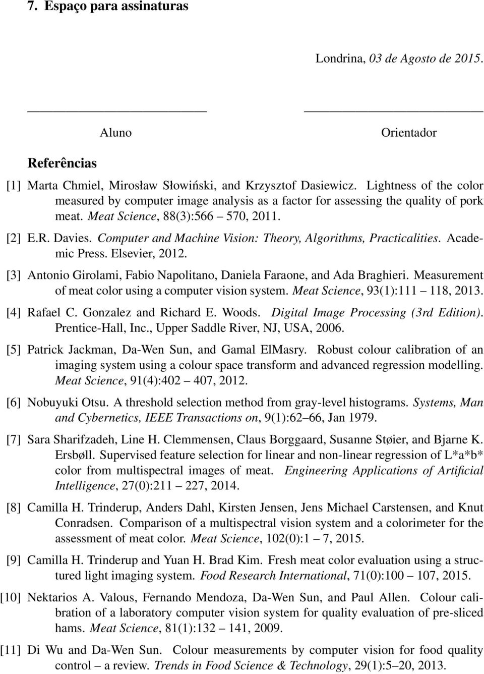 Computer and Machine Vision: Theory, Algorithms, Practicalities. Academic Press. Elsevier, 2012. [3] Antonio Girolami, Fabio Napolitano, Daniela Faraone, and Ada Braghieri.