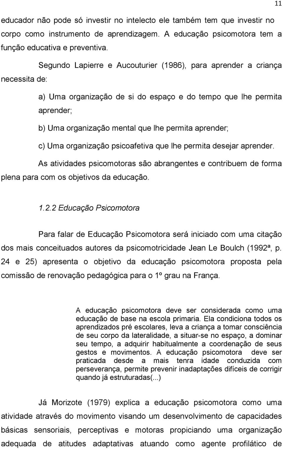 aprender; c) Uma organização psicoafetiva que lhe permita desejar aprender. As atividades psicomotoras são abrangentes e contribuem de forma plena para com os objetivos da educação. 1.2.