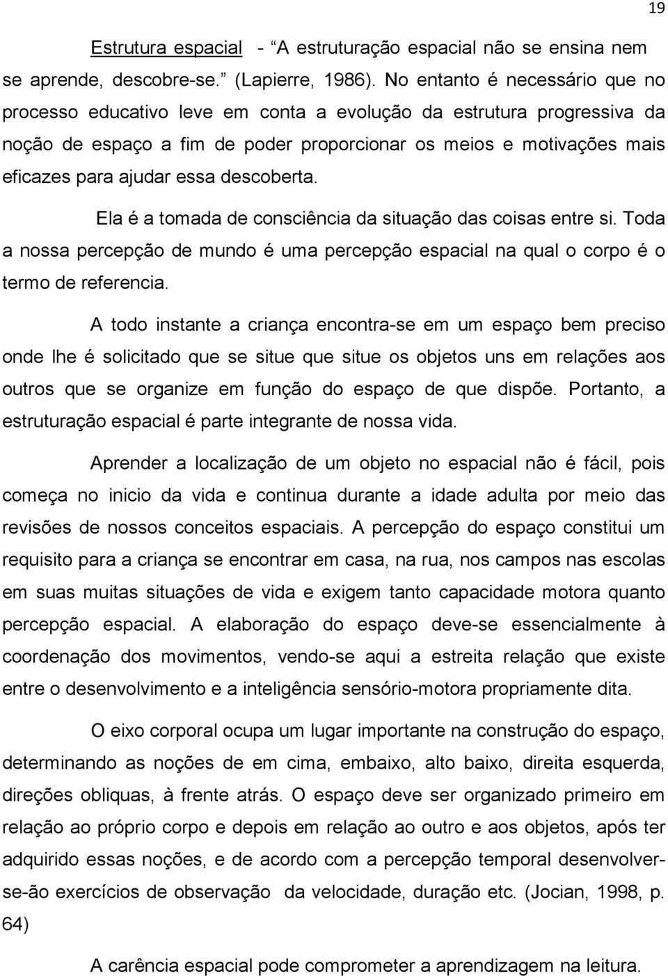 descoberta. Ela é a tomada de consciência da situação das coisas entre si. Toda a nossa percepção de mundo é uma percepção espacial na qual o corpo é o termo de referencia.