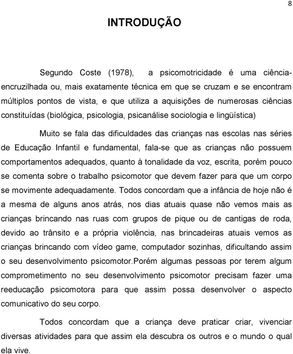 fala-se que as crianças não possuem comportamentos adequados, quanto à tonalidade da voz, escrita, porém pouco se comenta sobre o trabalho psicomotor que devem fazer para que um corpo se movimente