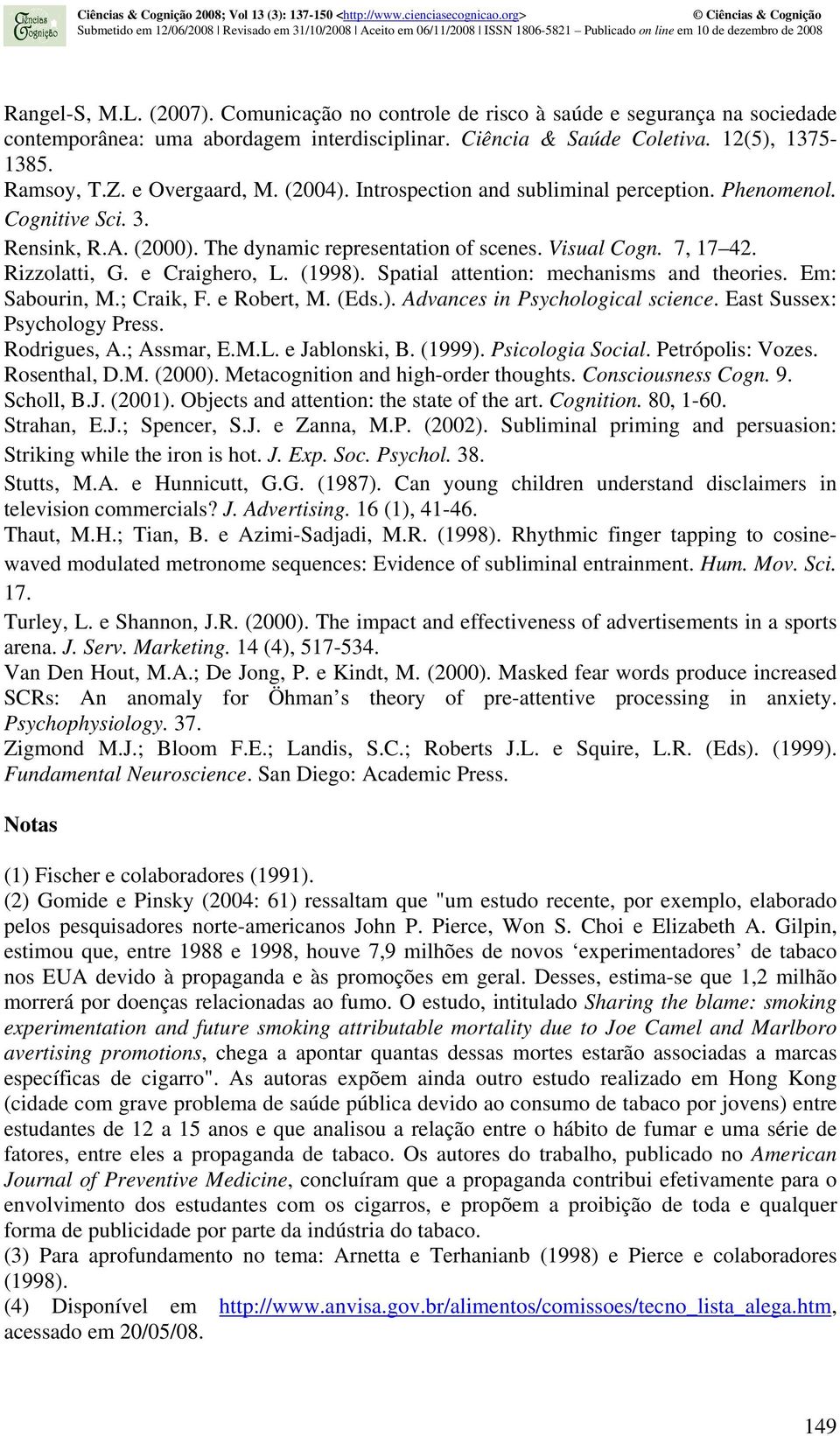 e Craighero, L. (1998). Spatial attention: mechanisms and theories. Em: Sabourin, M.; Craik, F. e Robert, M. (Eds.). Advances in Psychological science. East Sussex: Psychology Press. Rodrigues, A.