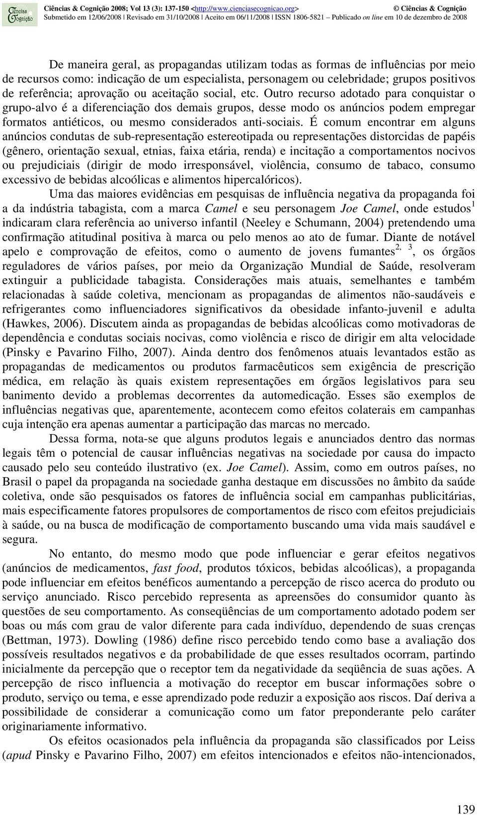 Outro recurso adotado para conquistar o grupo-alvo é a diferenciação dos demais grupos, desse modo os anúncios podem empregar formatos antiéticos, ou mesmo considerados anti-sociais.