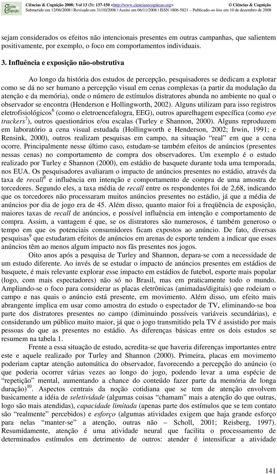 modulação da atenção e da memória), onde o número de estímulos distratores abunda no ambiente no qual o observador se encontra (Henderson e Hollingworth, 2002).