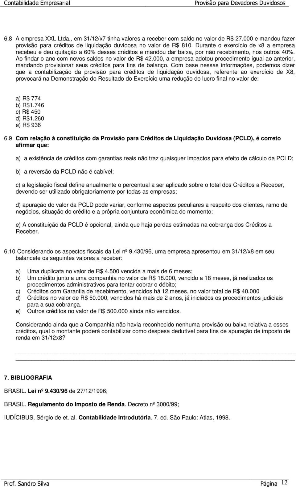 Durante o exercício de x8 a empresa recebeu e deu quitação a 60% desses créditos e mandou dar baixa, por não recebimento, nos outros 40%. Ao findar o ano com novos saldos no valor de R$ 42.