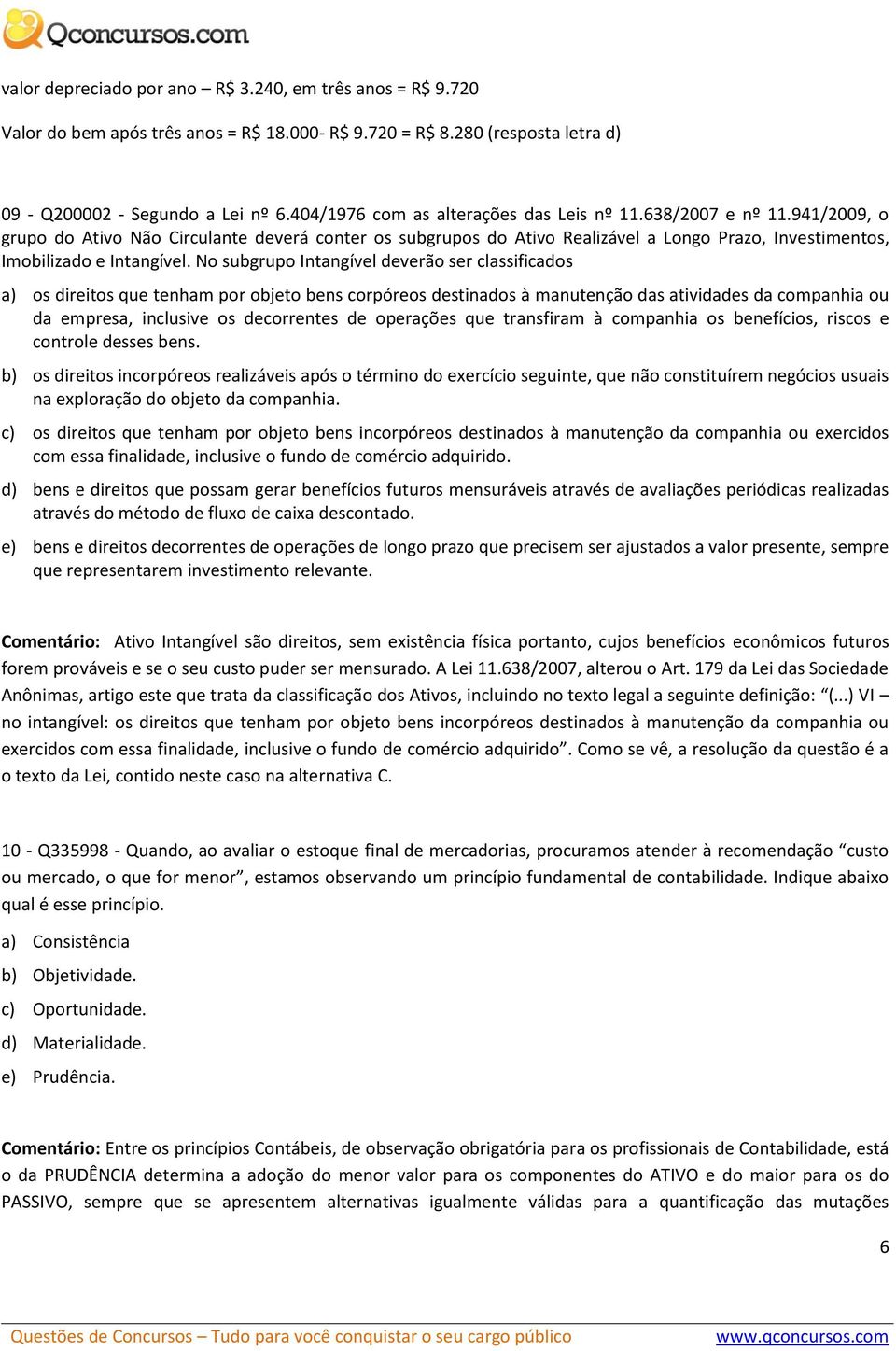 941/2009, o grupo do Ativo Não Circulante deverá conter os subgrupos do Ativo Realizável a Longo Prazo, Investimentos, Imobilizado e Intangível.