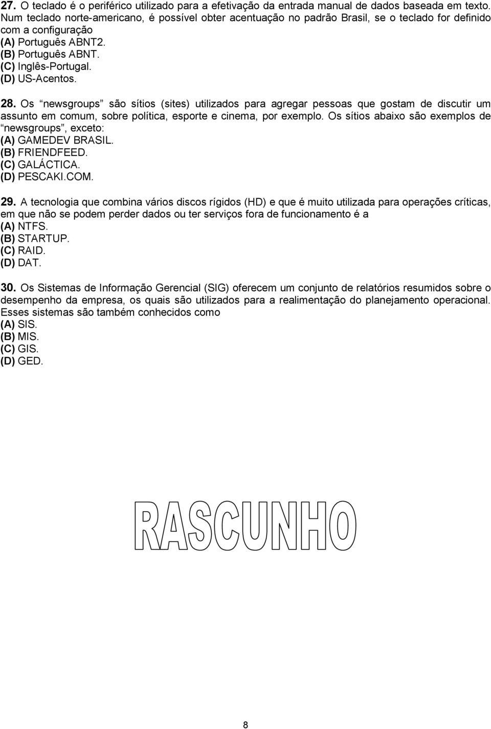 28. Os newsgroups são sítios (sites) utilizados para agregar pessoas que gostam de discutir um assunto em comum, sobre política, esporte e cinema, por exemplo.