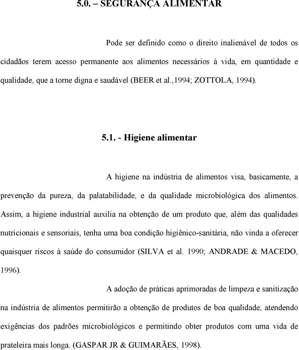 Assim, a higiene industrial auxilia na obtenção de um produto que, além das qualidades nutricionais e sensoriais, tenha uma boa condição higiênico-sanitária, não vinda a oferecer quaisquer riscos à