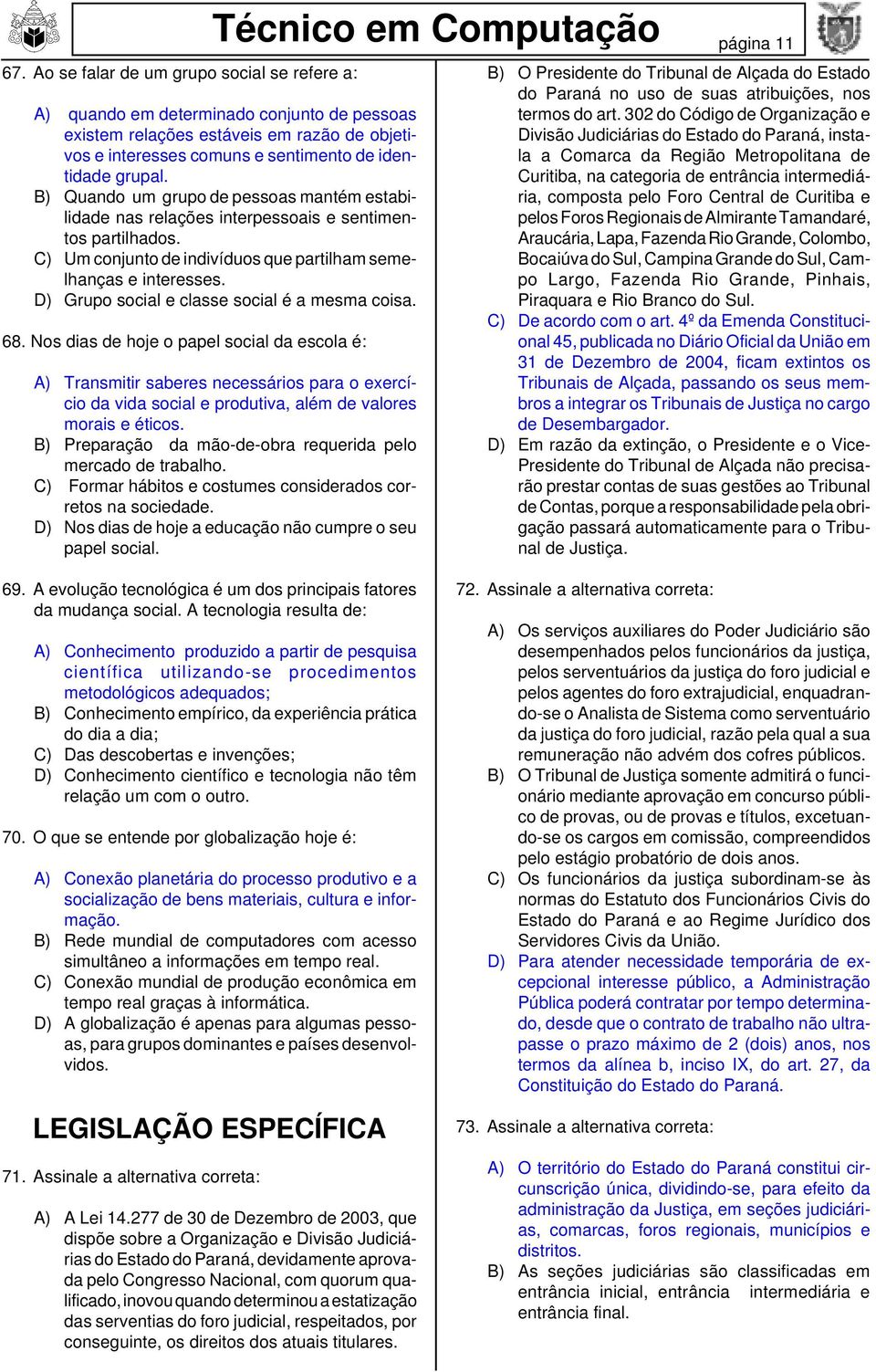 C) Um conjunto de indivíduos que partilham semelhanças e interesses. D) Grupo social e classe social é a mesma coisa. 68.