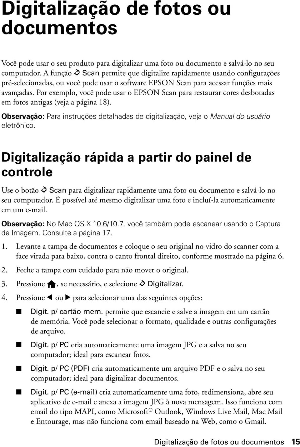 Por exemplo, você pode usar o EPSON Scan para restaurar cores desbotadas em fotos antigas (veja a página 18).