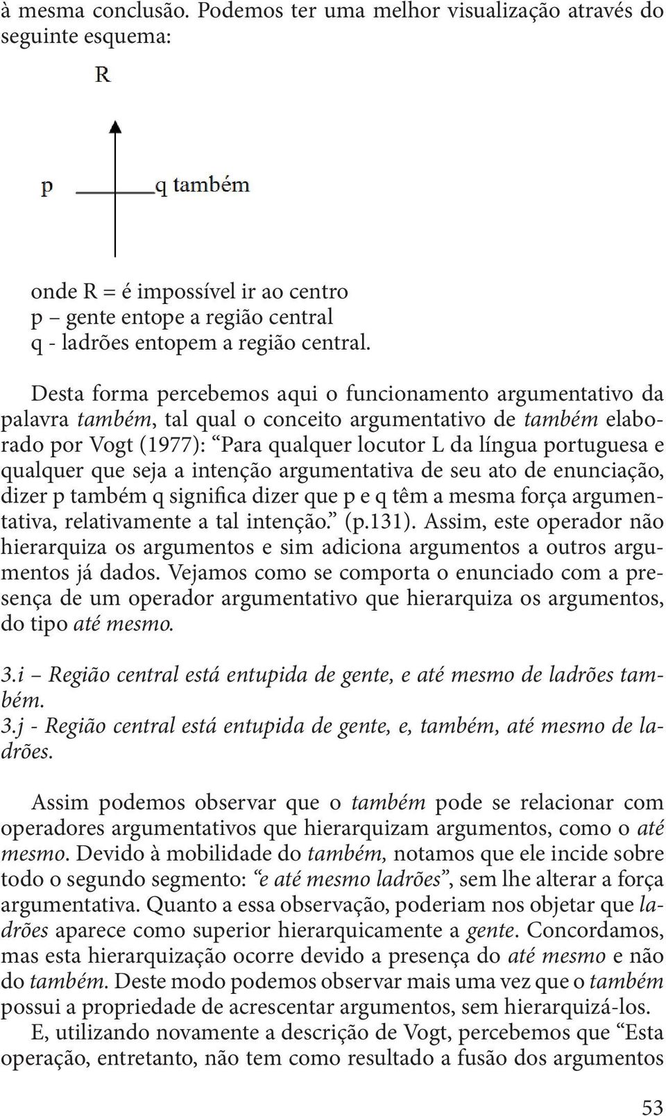 qualquer que seja a intenção argumentativa de seu ato de enunciação, dizer p também q significa dizer que p e q têm a mesma força argumentativa, relativamente a tal intenção. (p.131).